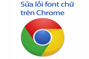 Cách sửa lỗi hiện thị font chữ trên Google Chrome